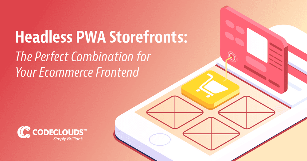 Headless PWA Storefronts The Perfect Combination for Your Ecommerce Frontend