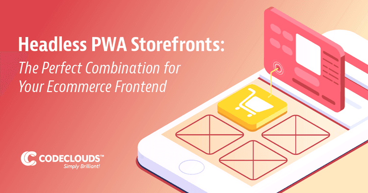 Headless PWA Storefronts The Perfect Combination for Your Ecommerce Frontend